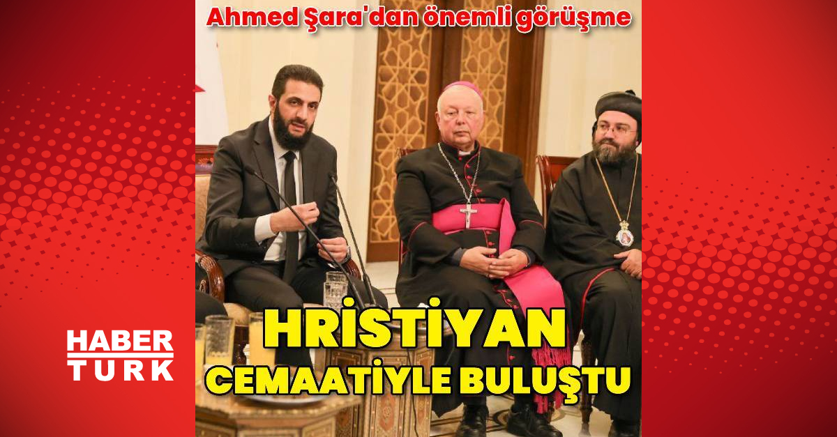 Ahmed Şara, Suriyeli Hristiyan cemaatinin temsilcileriyle bir araya geldi